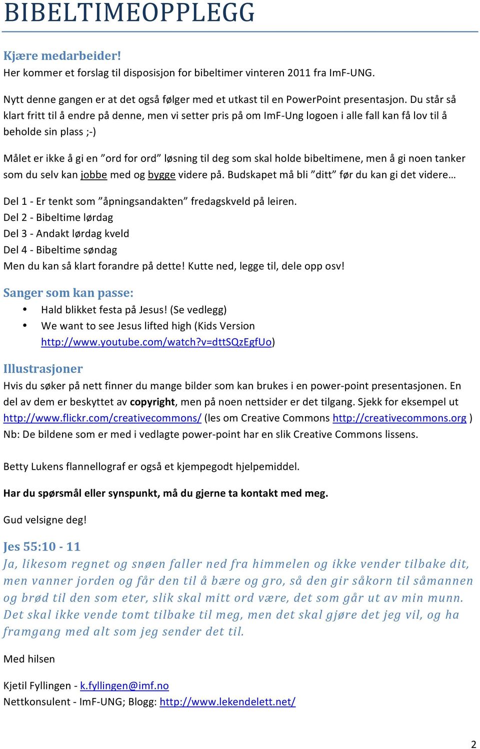 Du står så klart fritt til å endre på denne, men vi setter pris på om ImF- Ung logoen i alle fall kan få lov til å beholde sin plass ;- ) Målet er ikke å gi en ord for ord løsning til deg som skal