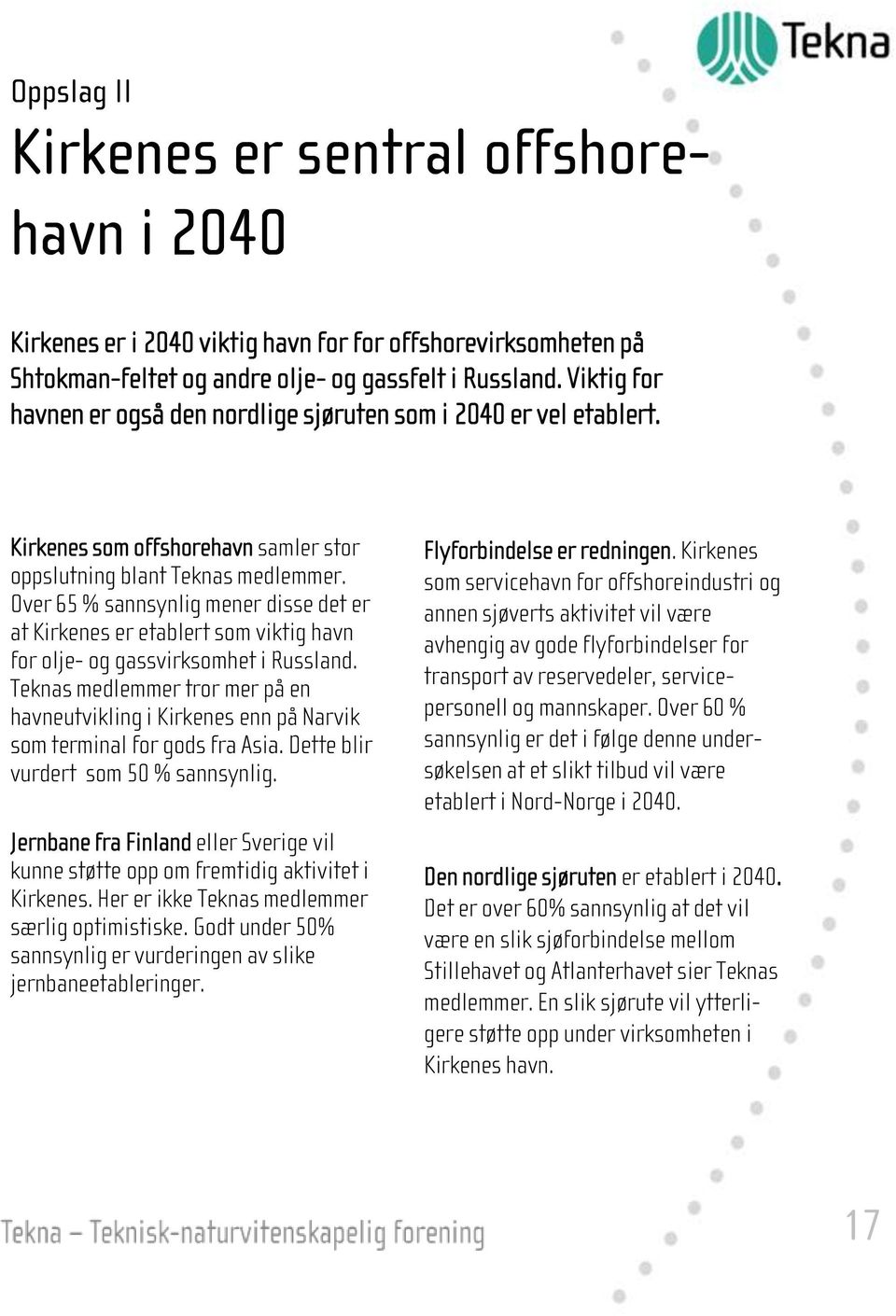 Over 65 % sannsynlig mener disse det er at Kirkenes er etablert som viktig havn for olje- og gassvirksomhet i Russland.