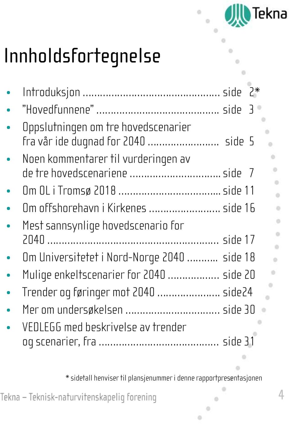 side 16 Mest sannsynlige hovedscenario for 2040 side 17 Om Universitetet i Nord-Norge 2040.