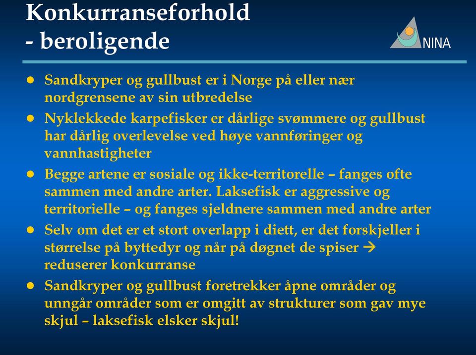 Laksefisk er aggressive og territorielle og fanges sjeldnere sammen med andre arter Selv om det er et stort overlapp i diett, er det forskjeller i størrelse på