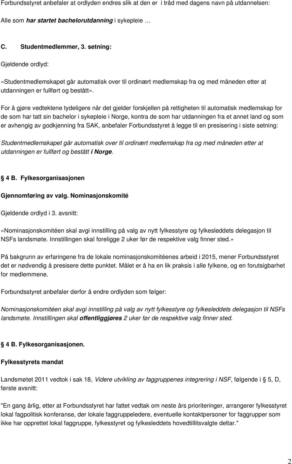 For å gjøre vedtektene tydeligere når det gjelder forskjellen på rettigheten til automatisk medlemskap for de som har tatt sin bachelor i sykepleie i Norge, kontra de som har utdanningen fra et annet