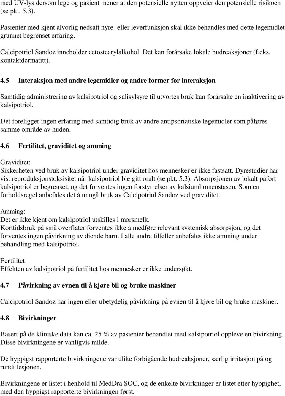 Det kan forårsake lokale hudreaksjoner (f.eks. kontaktdermatitt). 4.