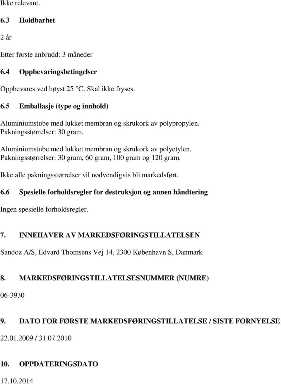 Ikke alle pakningsstørrelser vil nødvendigvis bli markedsført. 6.6 Spesielle forholdsregler for destruksjon og annen håndtering Ingen spesielle forholdsregler. 7.