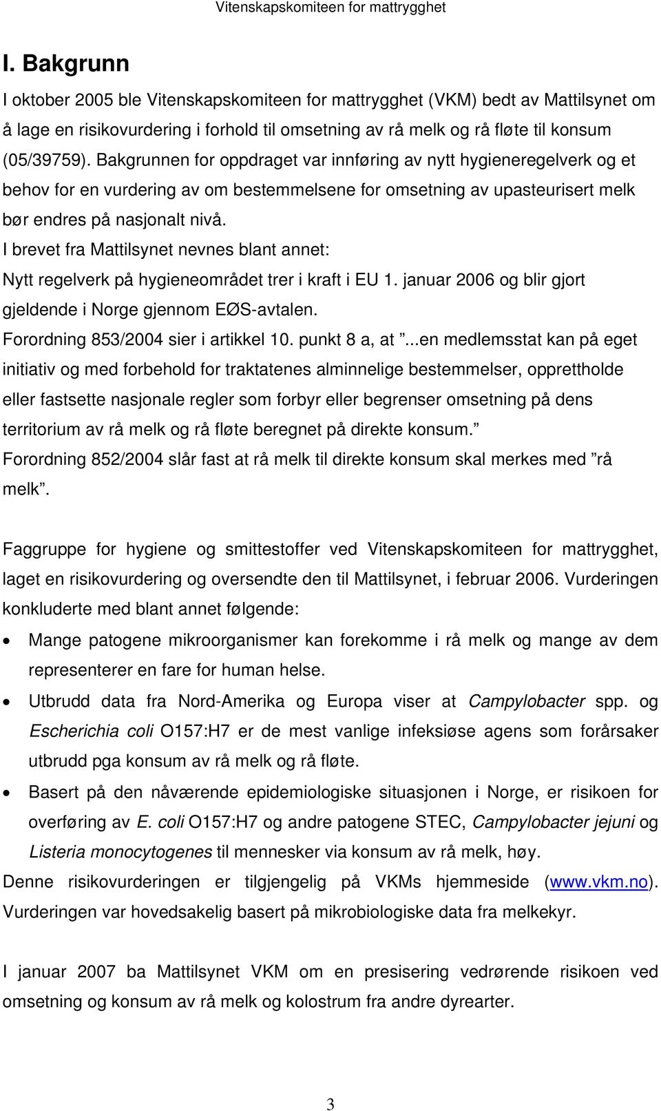 I brevet fra Mattilsynet nevnes blant annet: Nytt regelverk på hygieneområdet trer i kraft i EU 1. januar 2006 og blir gjort gjeldende i Norge gjennom EØS-avtalen.