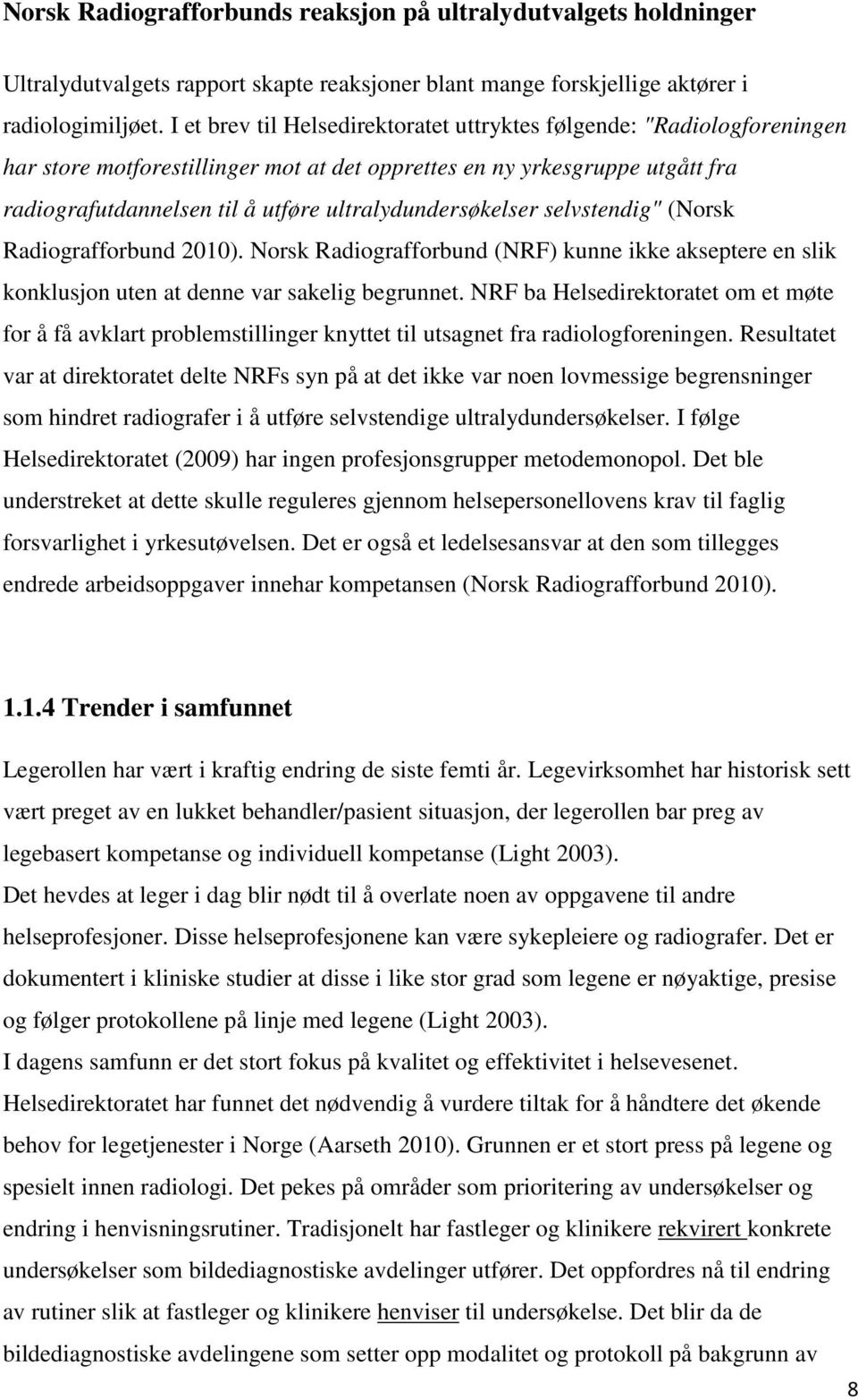 ultralydundersøkelser selvstendig" (Norsk Radiografforbund 2010). Norsk Radiografforbund (NRF) kunne ikke akseptere en slik konklusjon uten at denne var sakelig begrunnet.