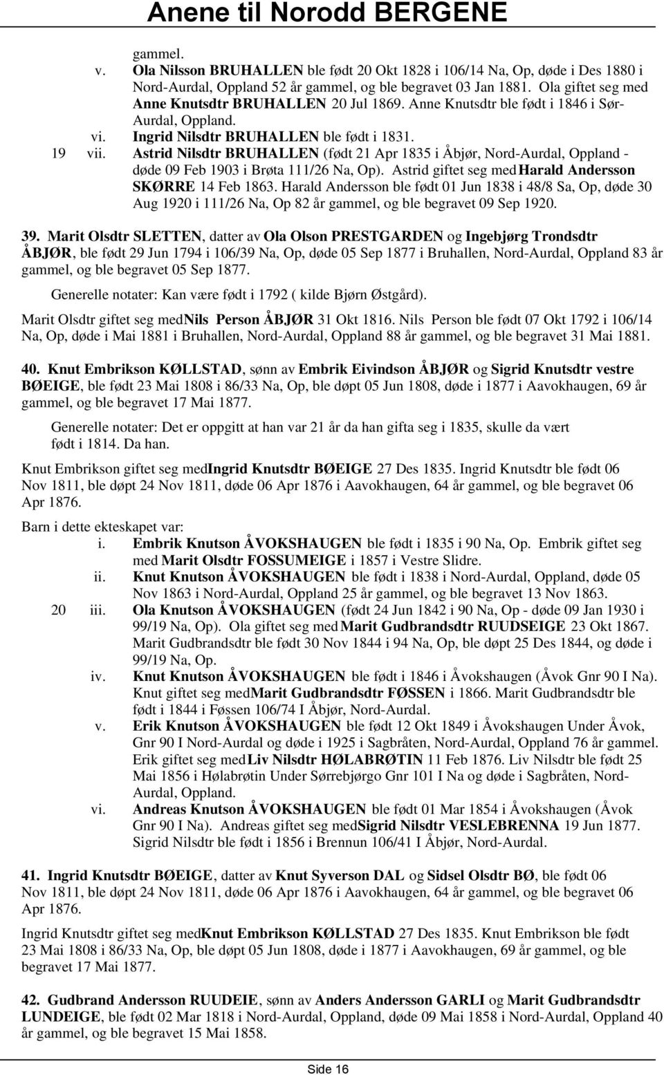 Astrid Nilsdtr BRUHALLEN (født 21 Apr 1835 i Åbjør, Nord-Aurdal, Oppland - døde 09 Feb 1903 i Brøta 111/26 Na, Op). Astrid giftet seg med Harald Andersson SKØRRE 14 Feb 1863.