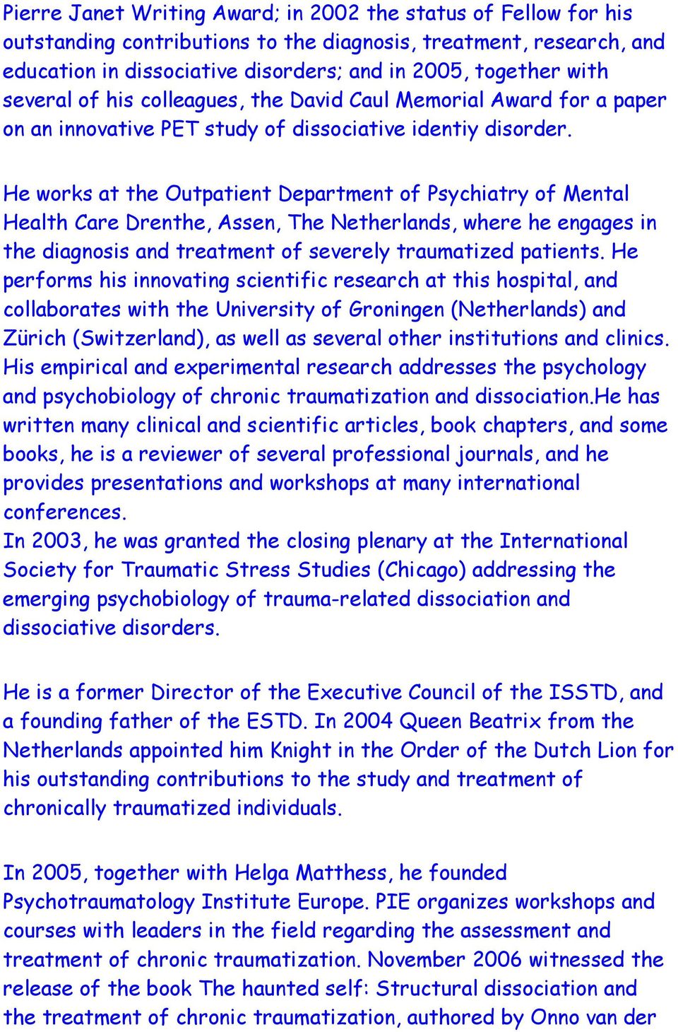 He works at the Outpatient Department of Psychiatry of Mental Health Care Drenthe, Assen, The Netherlands, where he engages in the diagnosis and treatment of severely traumatized patients.
