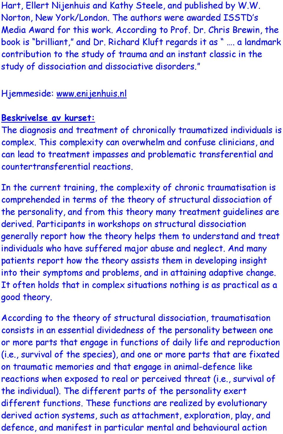 Hjemmeside: www.enijenhuis.nl Beskrivelse av kurset: The diagnosis and treatment of chronically traumatized individuals is complex.