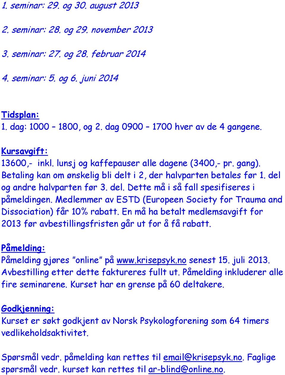 del og andre halvparten før 3. del. Dette må i så fall spesifiseres i påmeldingen. Medlemmer av ESTD (Europeen Society for Trauma and Dissociation) får 10% rabatt.