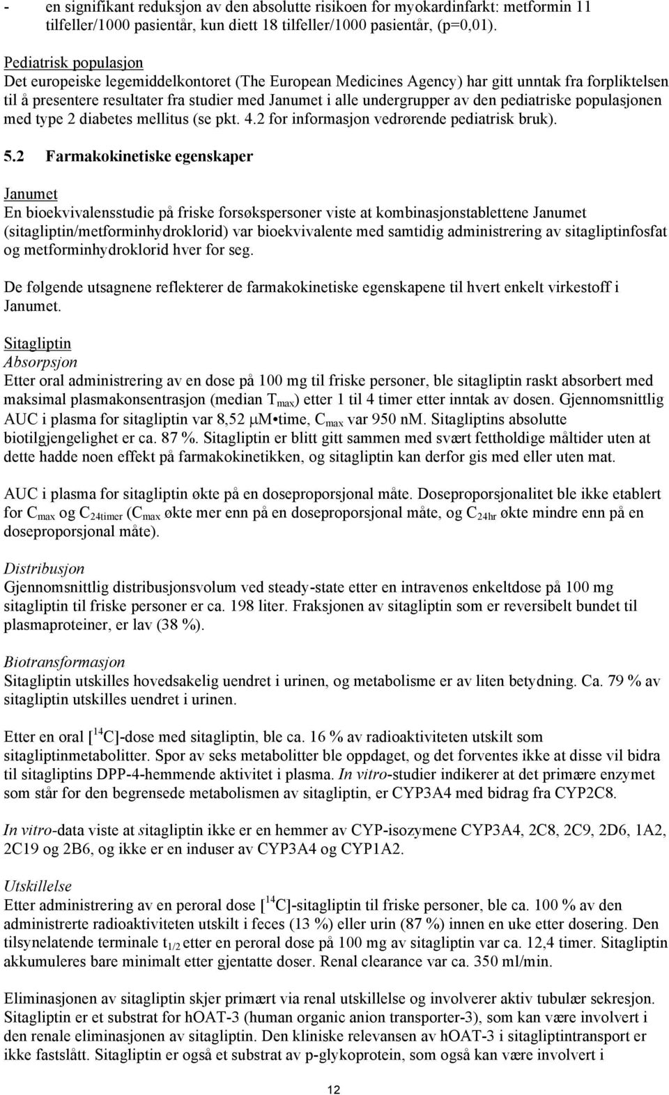 den pediatriske populasjonen med type 2 diabetes mellitus (se pkt. 4.2 for informasjon vedrørende pediatrisk bruk). 5.