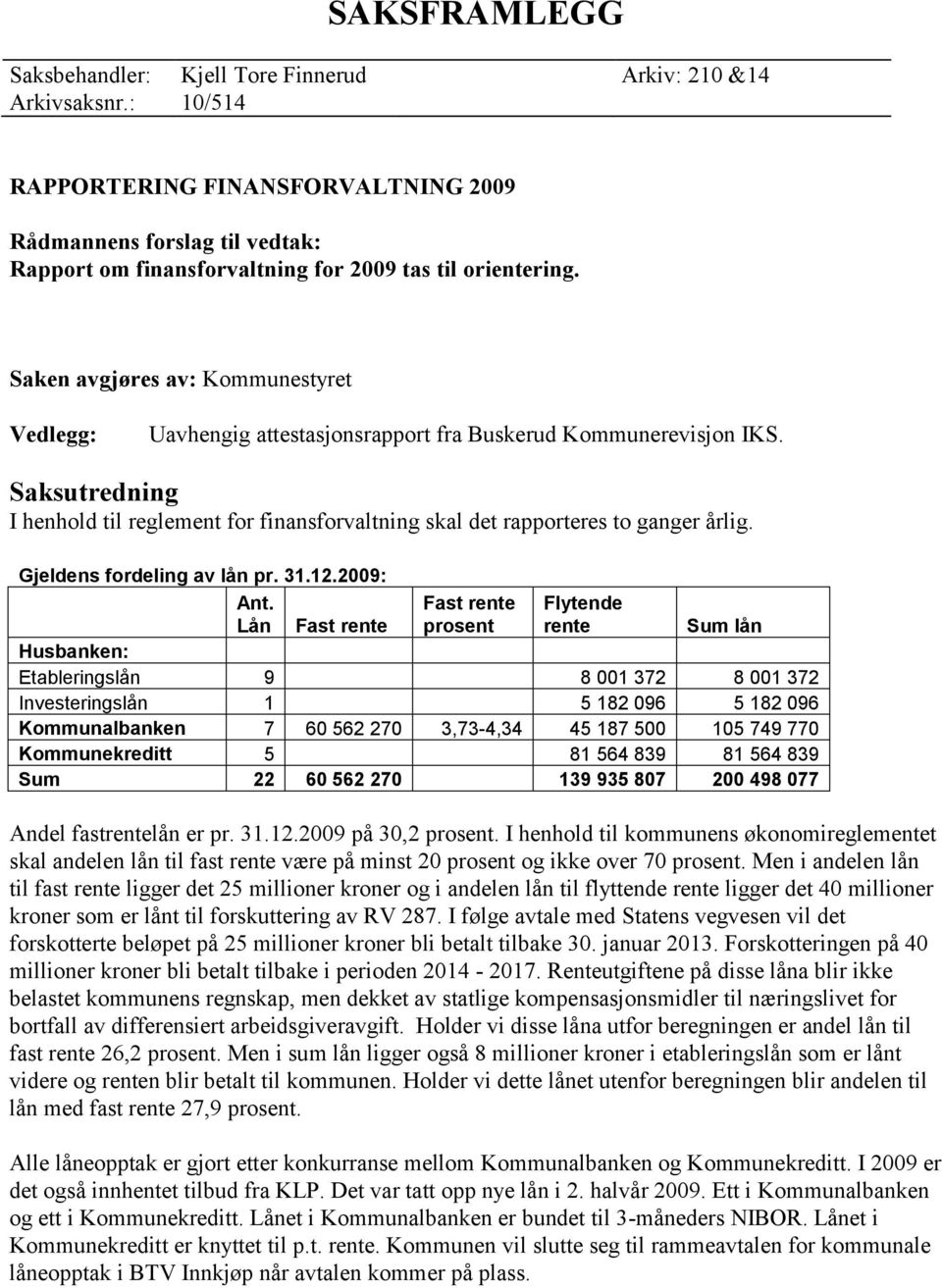 Saken avgjøres av: Kommunestyret Vedlegg: Uavhengig attestasjonsrapport fra Buskerud Kommunerevisjon IKS.