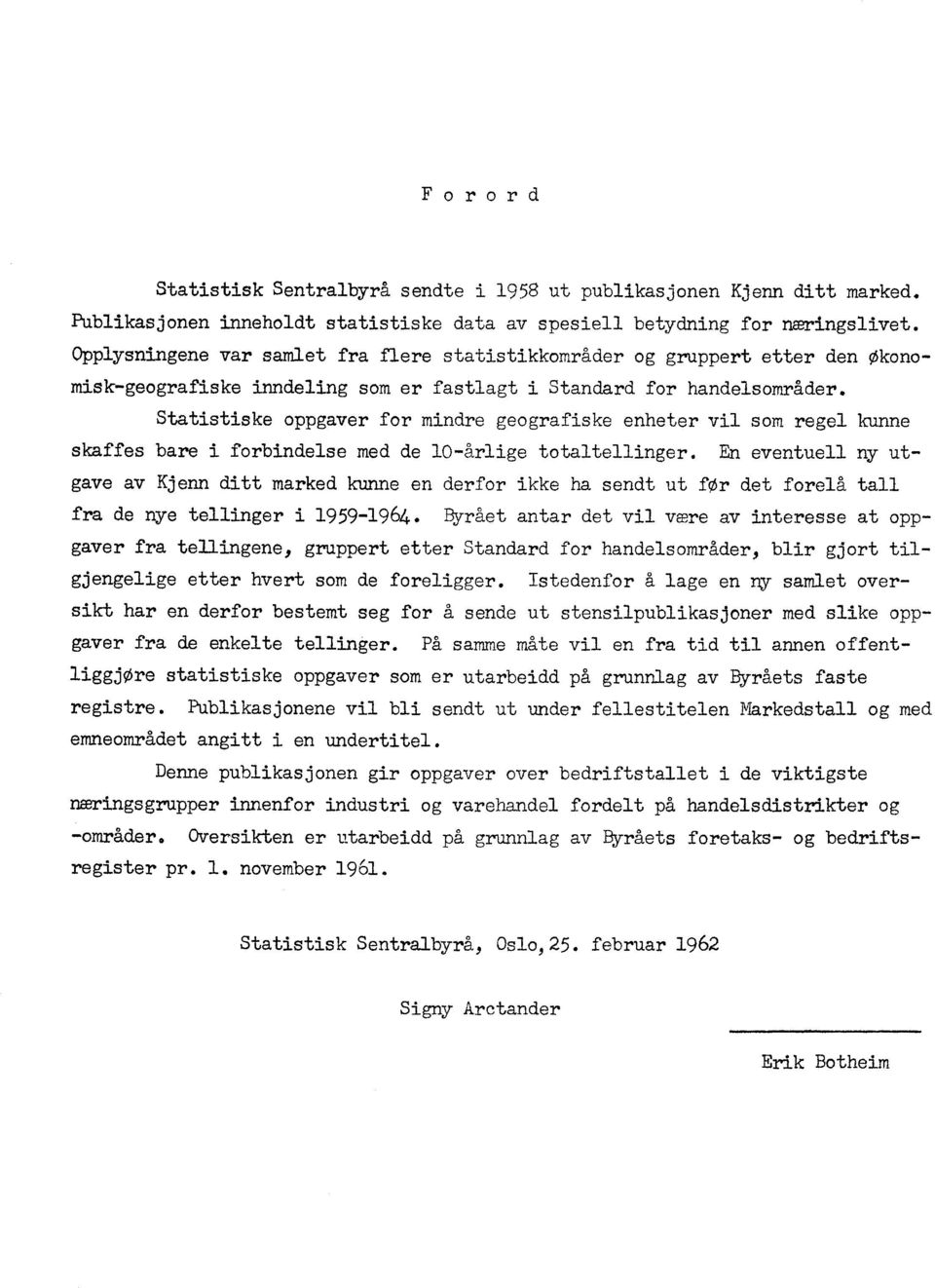 Statistiske oppgaver for mindre geografiske enheter vil som regel kunne skaffes bare i forbindelse med de 0-årlige totaltellinger.