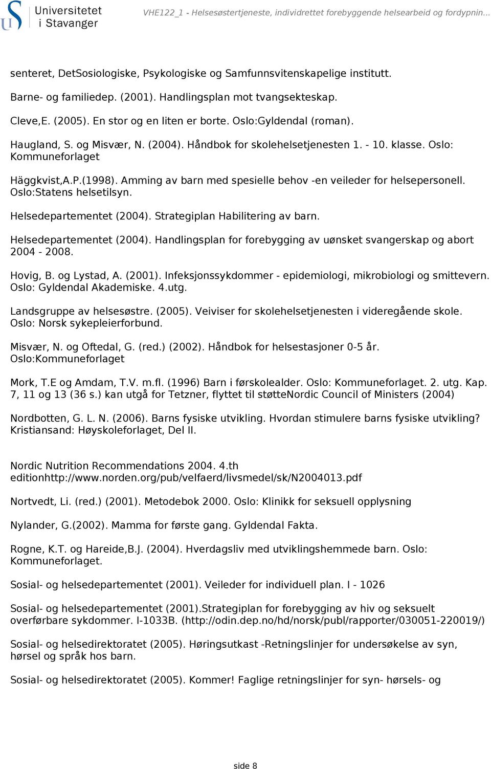 Oslo: Kommuneforlaget Häggkvist,A.P.(1998). Amming av barn med spesielle behov -en veileder for helsepersonell. Oslo:Statens helsetilsyn. Helsedepartementet (2004). Strategiplan Habilitering av barn.