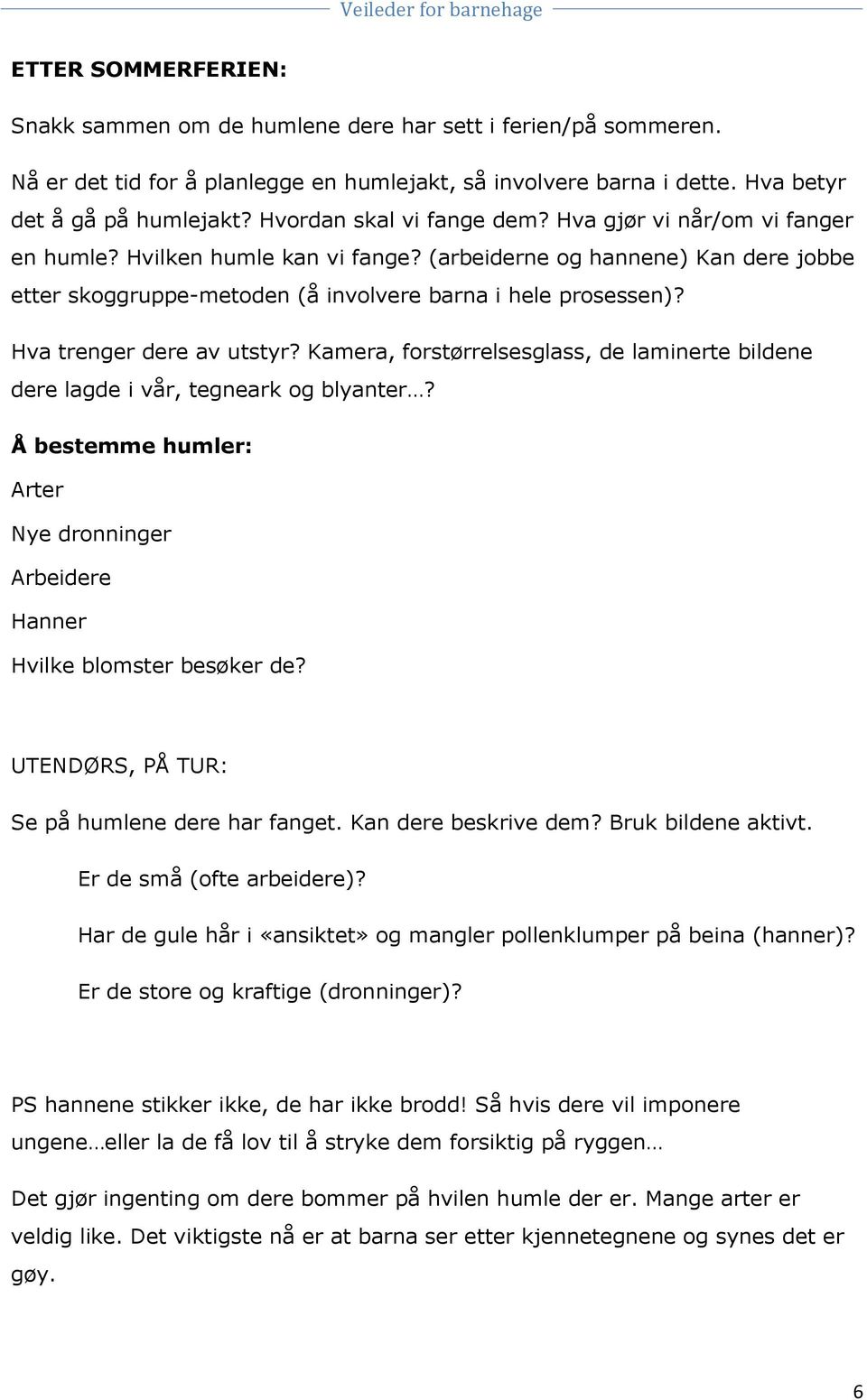 Hva trenger dere av utstyr? Kamera, forstørrelsesglass, de laminerte bildene dere lagde i vår, tegneark og blyanter?