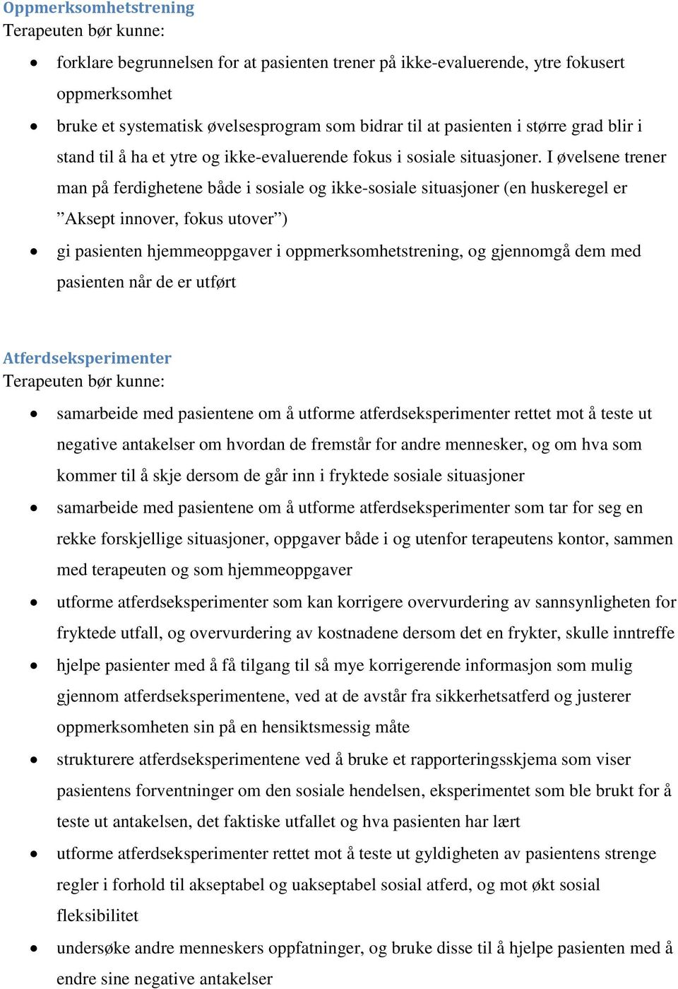 I øvelsene trener man på ferdighetene både i sosiale og ikke-sosiale situasjoner (en huskeregel er Aksept innover, fokus utover ) gi pasienten hjemmeoppgaver i oppmerksomhetstrening, og gjennomgå dem