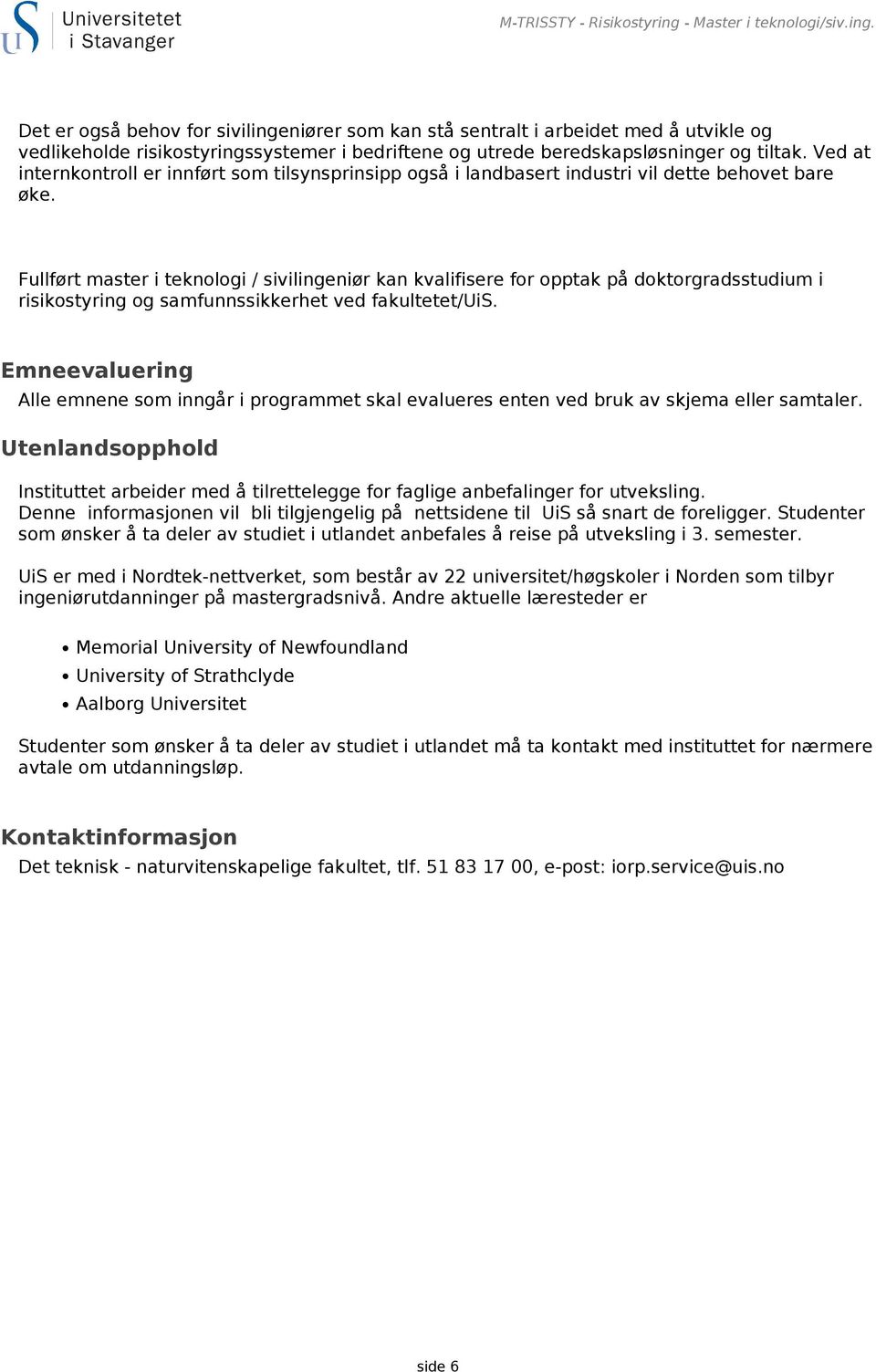 Det er også behov for sivilingeniører som kan stå sentralt i arbeidet med å utvikle og vedlikeholde risikostyringssystemer i bedriftene og utrede beredskapsløsninger og tiltak.