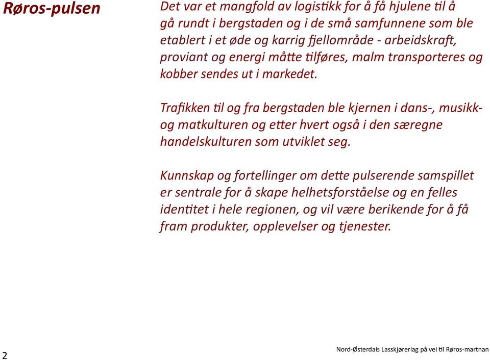 Trafikken til og fra bergstaden ble kjernen i dans-, musikkog matkulturen og etter hvert også i den særegne handelskulturen som utviklet seg.