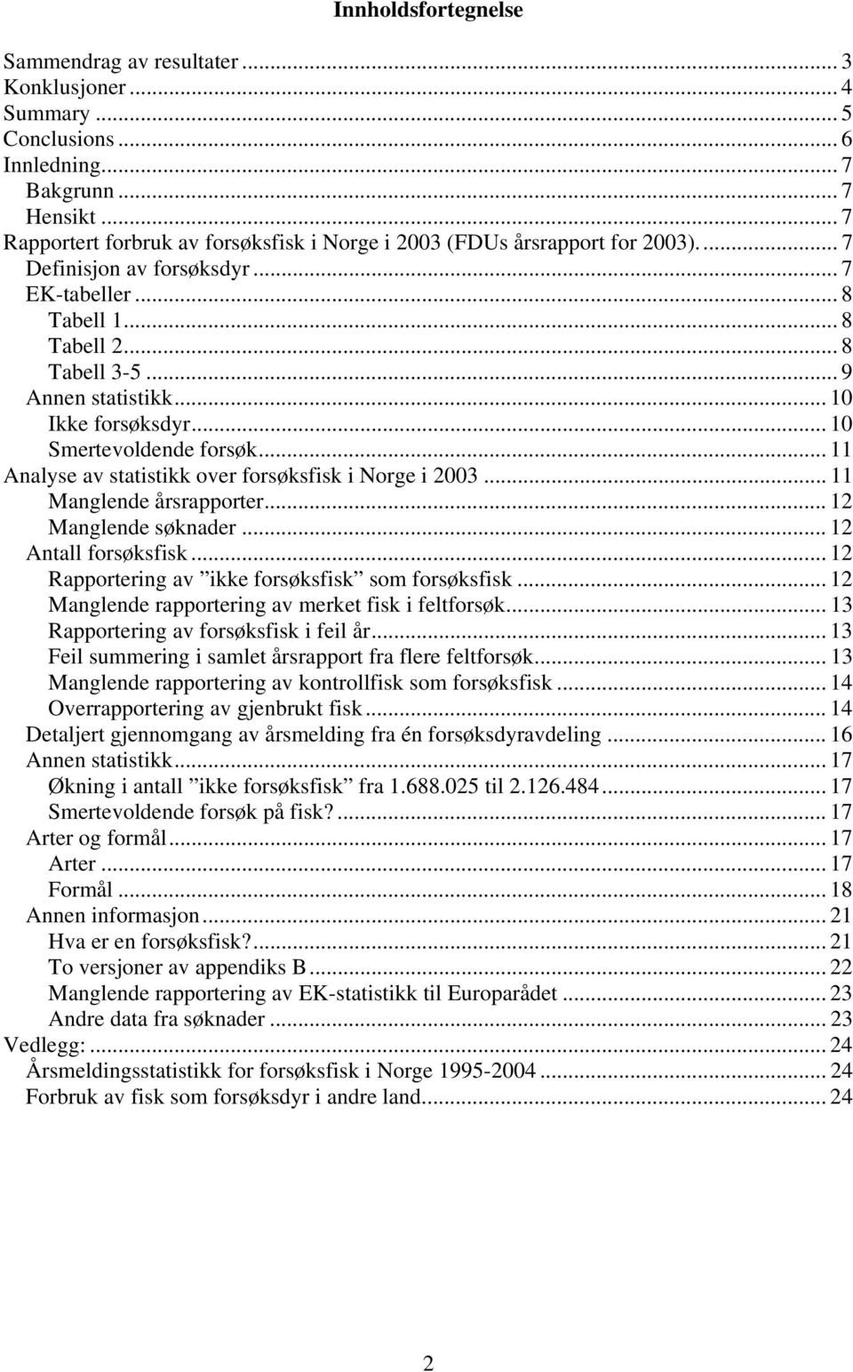 .. 1 Ikke forsøksdyr... 1 Smertevoldende forsøk... 11 Analyse av statistikk over forsøksfisk i Norge i 23... 11 Manglende årsrapporter... 12 Manglende søknader... 12 Antall forsøksfisk.