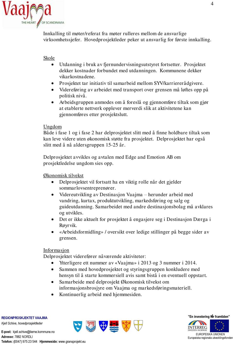 Prosjektet tar initiativ til samarbeid mellom SYV/karriererådgivere. Videreføring av arbeidet med transport over grensen må løftes opp på politisk nivå.