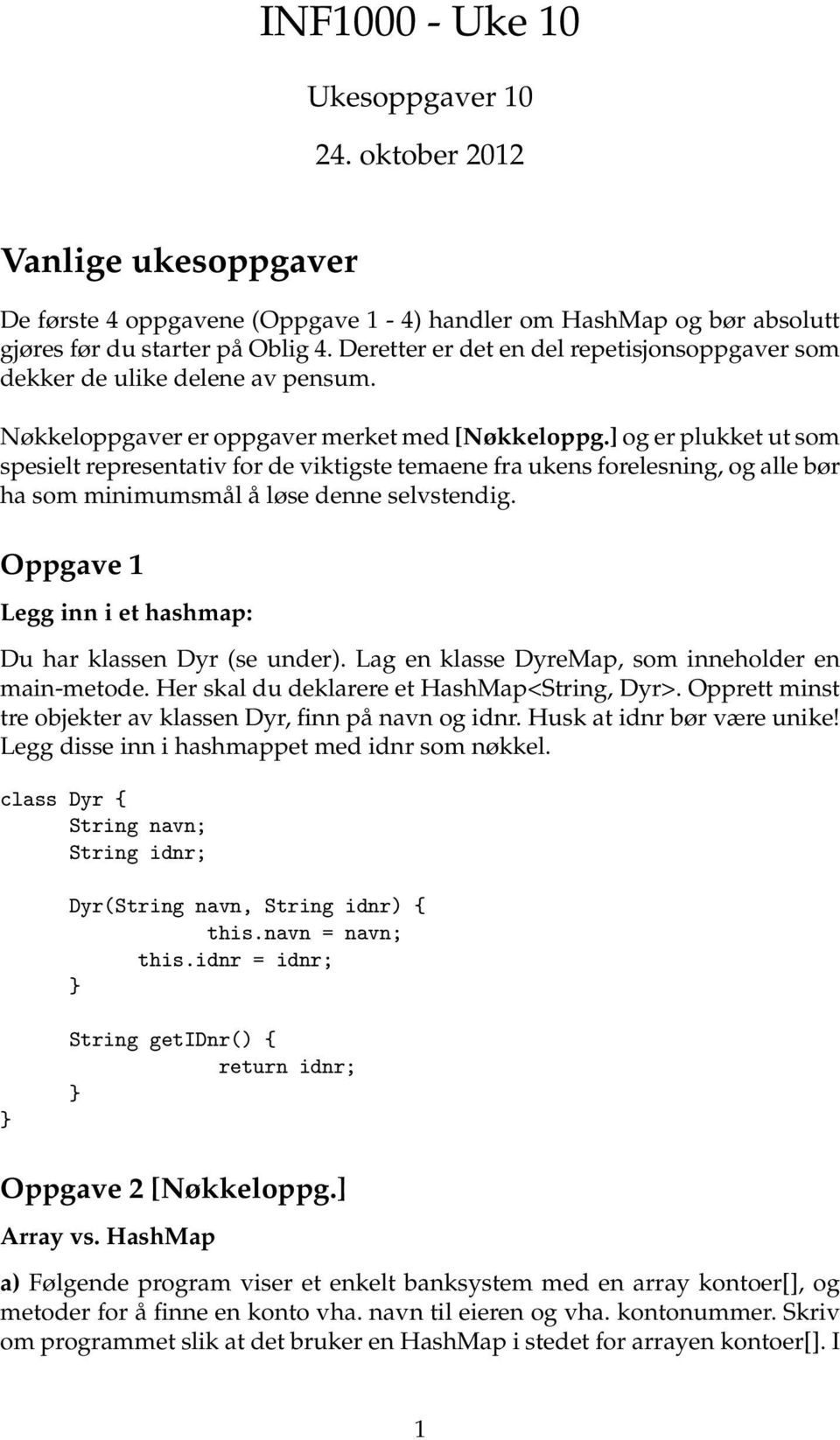 ] og er plukket ut som spesielt representativ for de viktigste temaene fra ukens forelesning, og alle bør ha som minimumsmål å løse denne selvstendig.