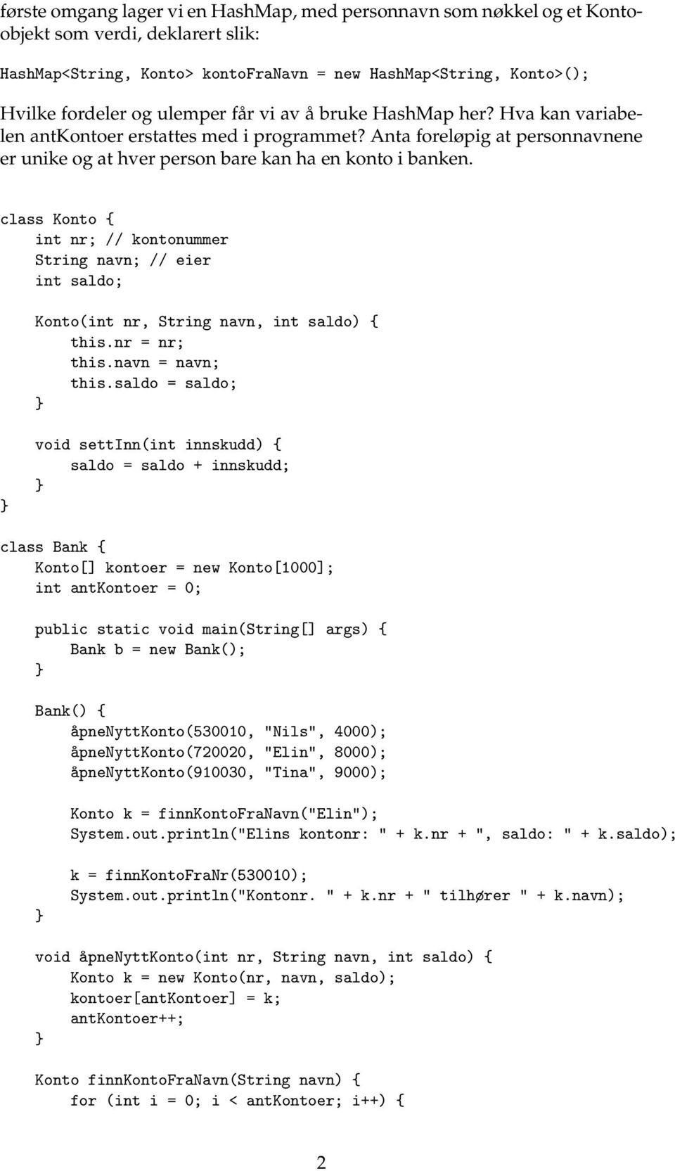 class Konto { int nr; // kontonummer String navn; // eier int saldo; Konto(int nr, String navn, int saldo) { this.nr = nr; this.navn = navn; this.