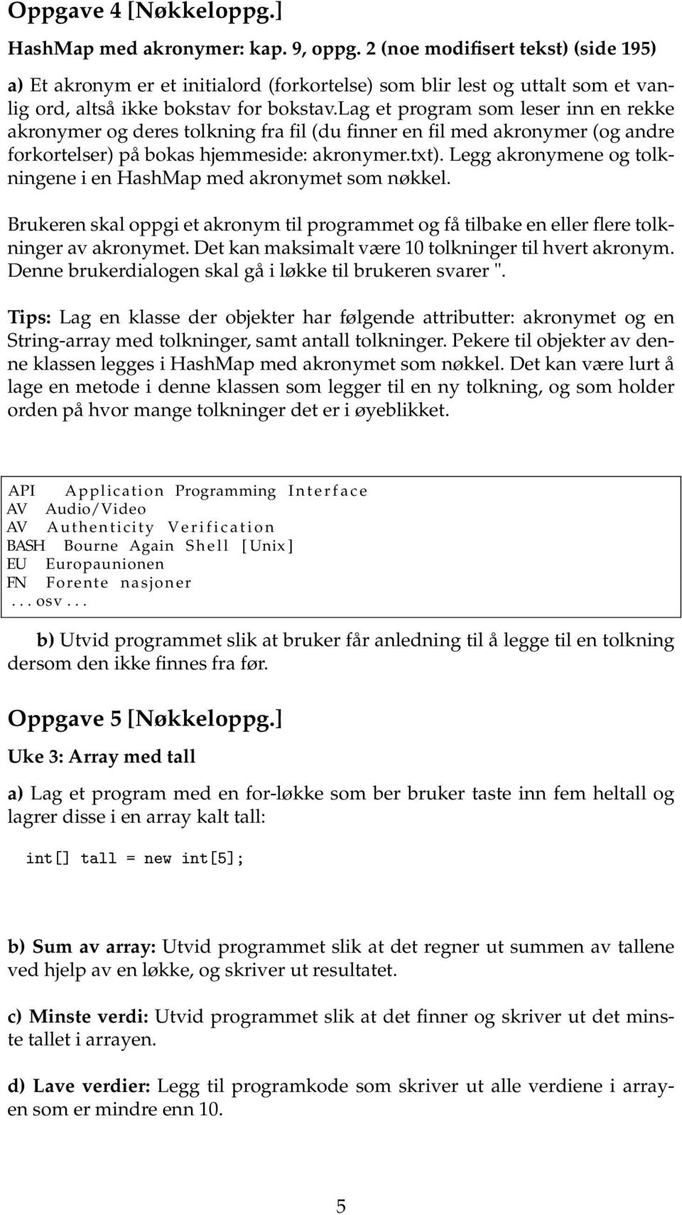 lag et program som leser inn en rekke akronymer og deres tolkning fra fil (du finner en fil med akronymer (og andre forkortelser) på bokas hjemmeside: akronymer.txt).