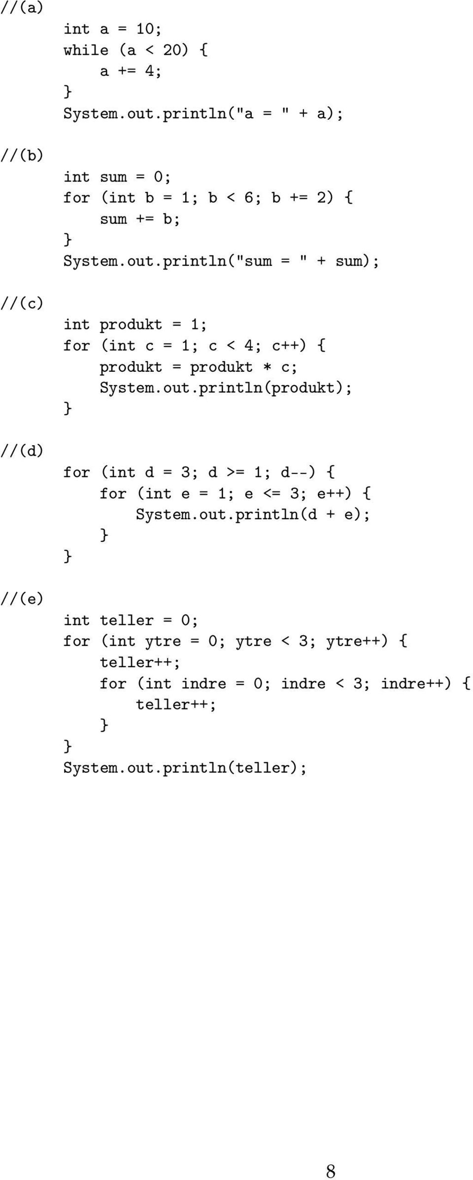 println("sum = " + sum); int produkt = 1; for (int c = 1; c < 4; c++) { produkt = produkt * c; System.out.