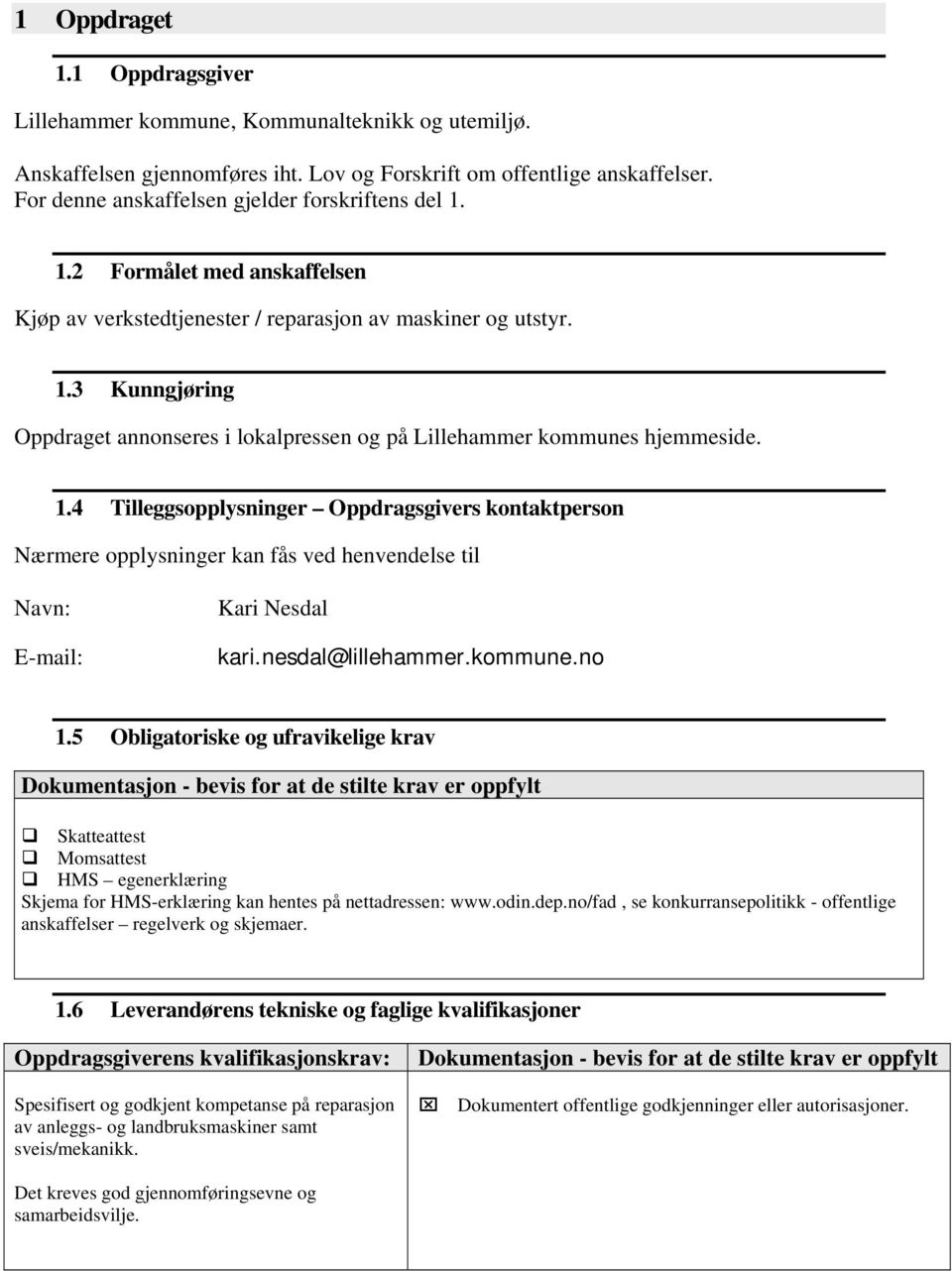 1.4 Tilleggsopplysninger Oppdragsgivers kontaktperson Nærmere opplysninger kan fås ved henvendelse til Navn: E-mail: Kari Nesdal kari.nesdal@lillehammer.kommune.no 1.