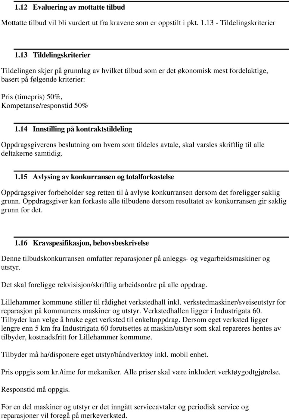 14 Innstilling på kontraktstildeling Oppdragsgiverens beslutning om hvem som tildeles avtale, skal varsles skriftlig til alle deltakerne samtidig. 1.