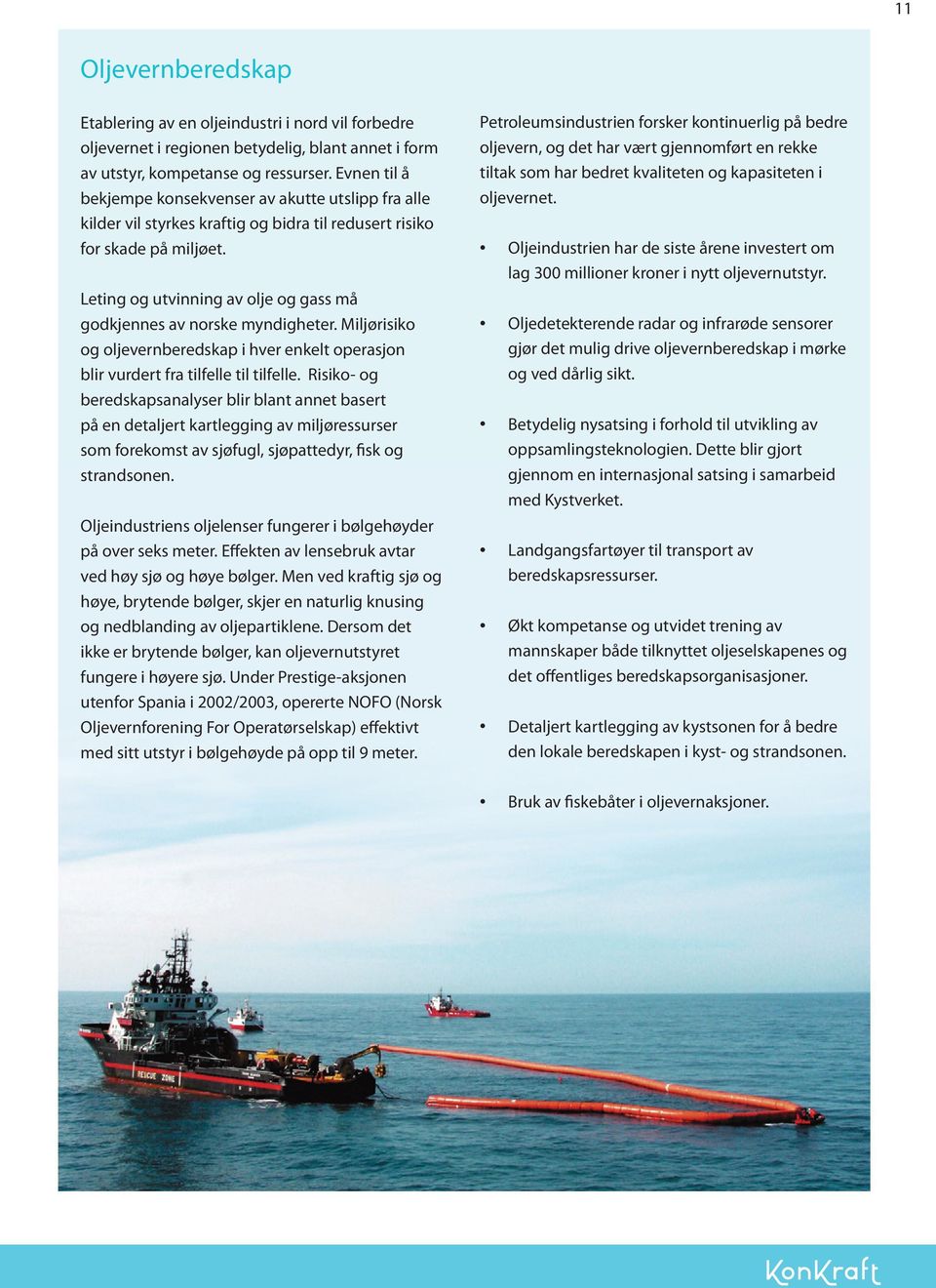 Leting og utvinning av olje og gass må godkjennes av norske myndigheter. Miljørisiko og oljevernberedskap i hver enkelt operasjon blir vurdert fra tilfelle til tilfelle.