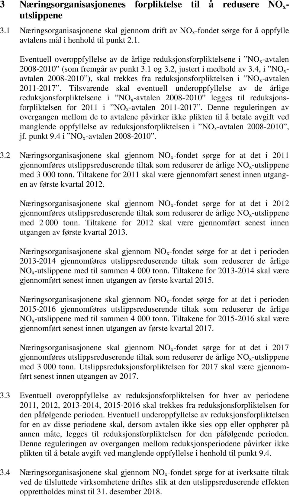 Tilsvarende skal eventuell underoppfyllelse av de årlige reduksjonsforpliktelsene i NO x -avtalen 2008-2010 legges til reduksjonsforpliktelsen for 2011 i NO x -avtalen 2011-2017.