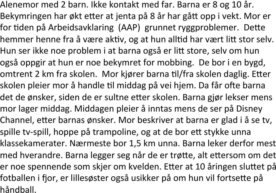 De bor i en bygd, omtrent 2 km fra skolen. Mor kjører barna Nl/fra skolen daglig. E]er skolen pleier mor å handle Nl middag på vei hjem. Da får oge barna det de ønsker, siden de er sultne e]er skolen.