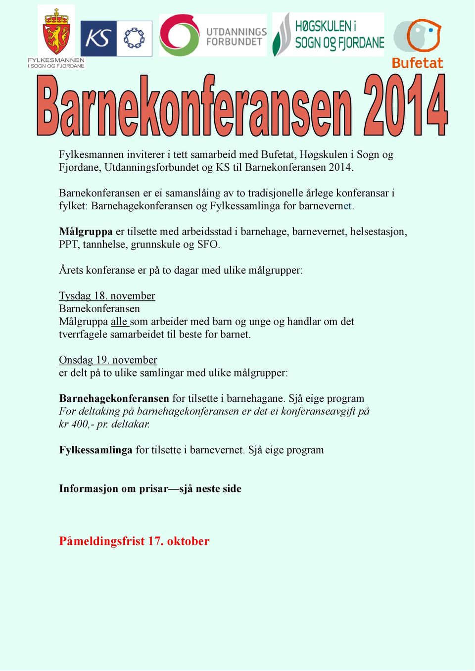 Målgruppa er tilsette med arbeidsstad i barnehage, barnevernet, helsestasjon, PPT, tannhelse, grunnskule og SFO. Årets konferanse er på to dagar med ulike målgrupper: Tysdag 18.