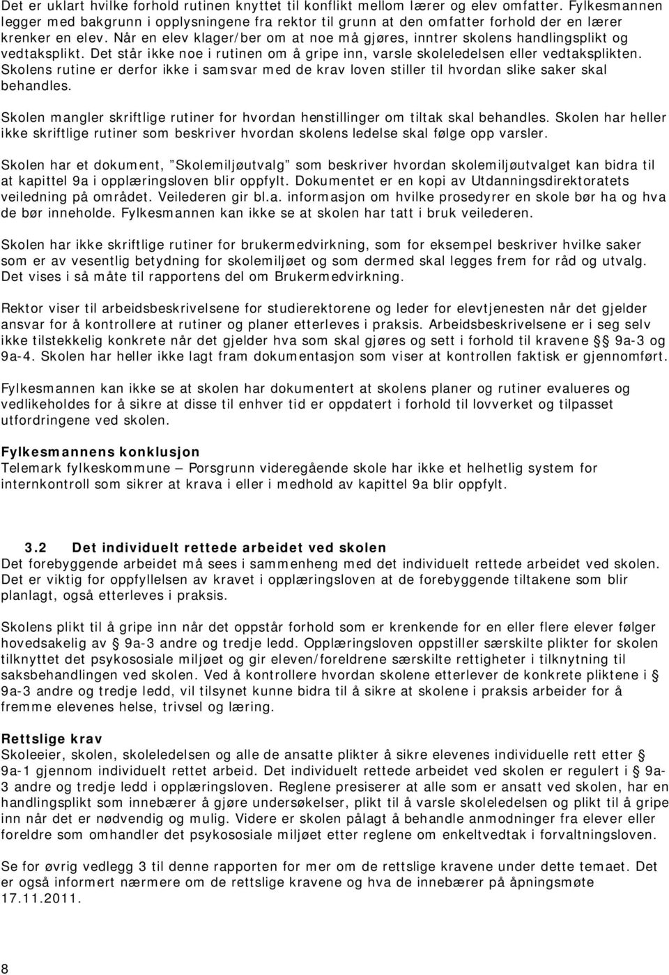 Når en elev klager/ber om at noe må gjøres, inntrer skolens handlingsplikt og vedtaksplikt. Det står ikke noe i rutinen om å gripe inn, varsle skoleledelsen eller vedtaksplikten.