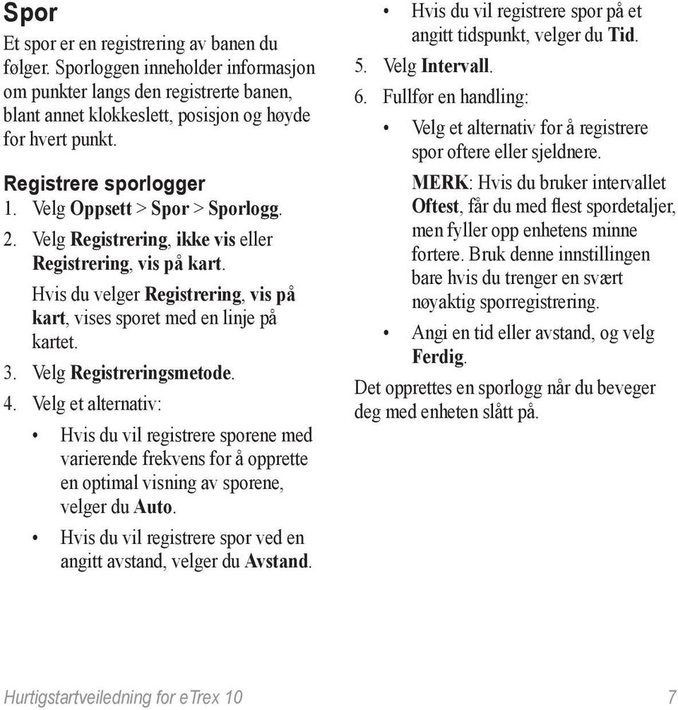 3. Velg Registreringsmetode. 4. Velg et alternativ: Hvis du vil registrere sporene med varierende frekvens for å opprette en optimal visning av sporene, velger du Auto.