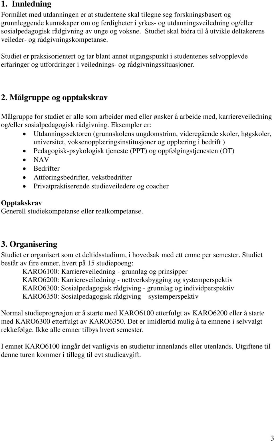 Studiet er praksisorientert og tar blant annet utgangspunkt i studentenes selvopplevde erfaringer og utfordringer i veilednings- og rådgivningssituasjoner. 2.