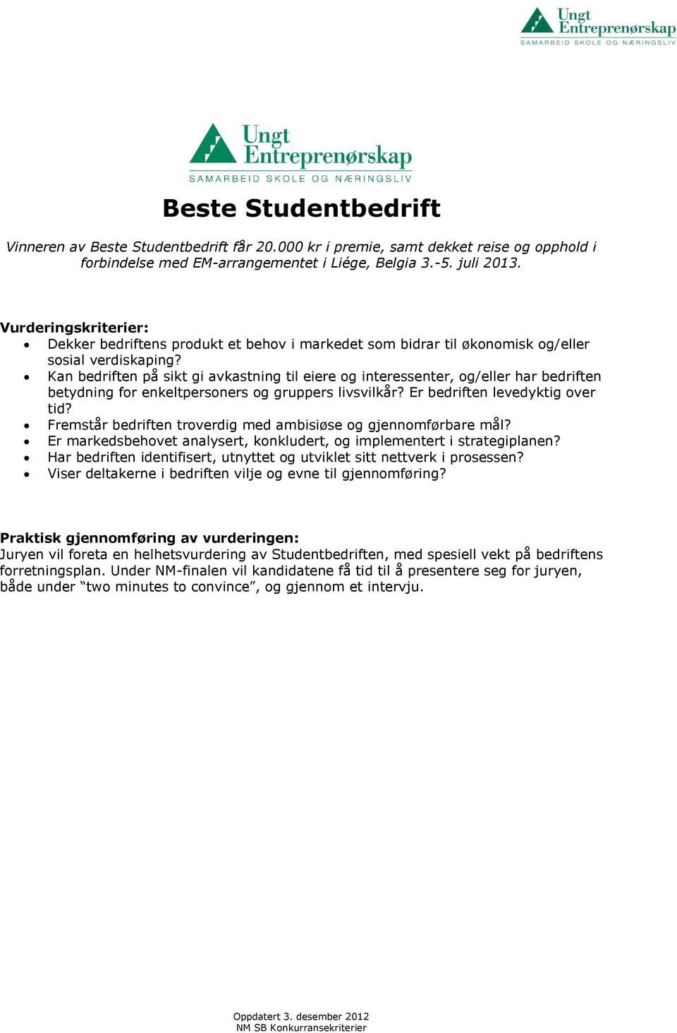 Kan bedriften på sikt gi avkastning til eiere og interessenter, og/eller har bedriften betydning for enkeltpersoners og gruppers livsvilkår? Er bedriften levedyktig over tid?