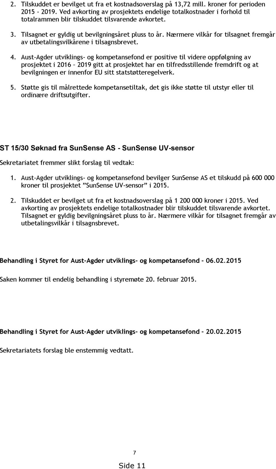 Nærmere vilkår for tilsagnet fremgår av utbetalingsvilkårene i tilsagnsbrevet. 4.