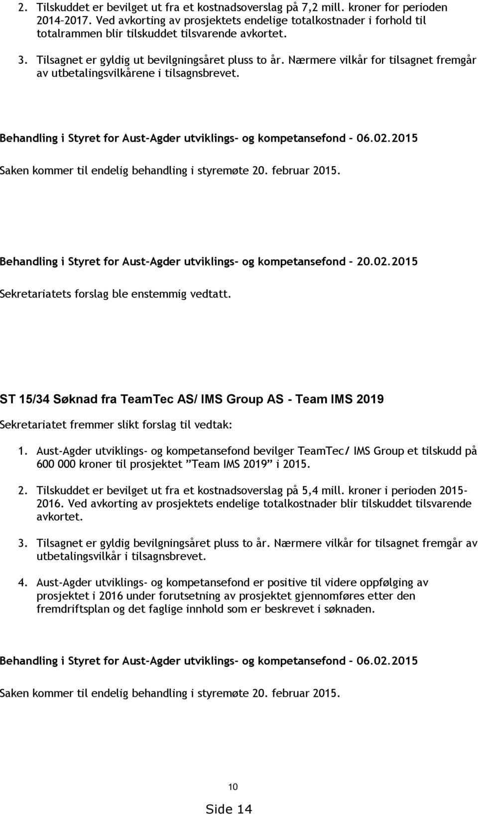 Nærmere vilkår for tilsagnet fremgår av utbetalingsvilkårene i tilsagnsbrevet. Behandling i Styret for Aust-Agder utviklings- og kompetansefond - 06.02.