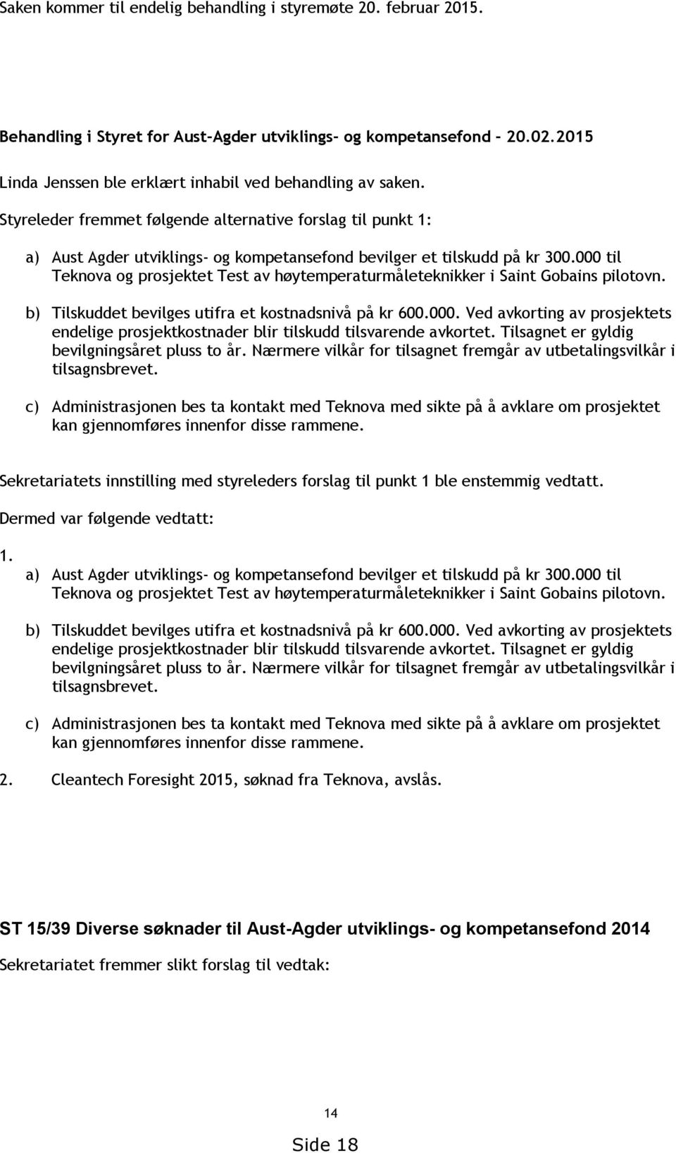 000 til Teknova og prosjektet Test av høytemperaturmåleteknikker i Saint Gobains pilotovn. b) Tilskuddet bevilges utifra et kostnadsnivå på kr 600.000. Ved avkorting av prosjektets endelige prosjektkostnader blir tilskudd tilsvarende avkortet.