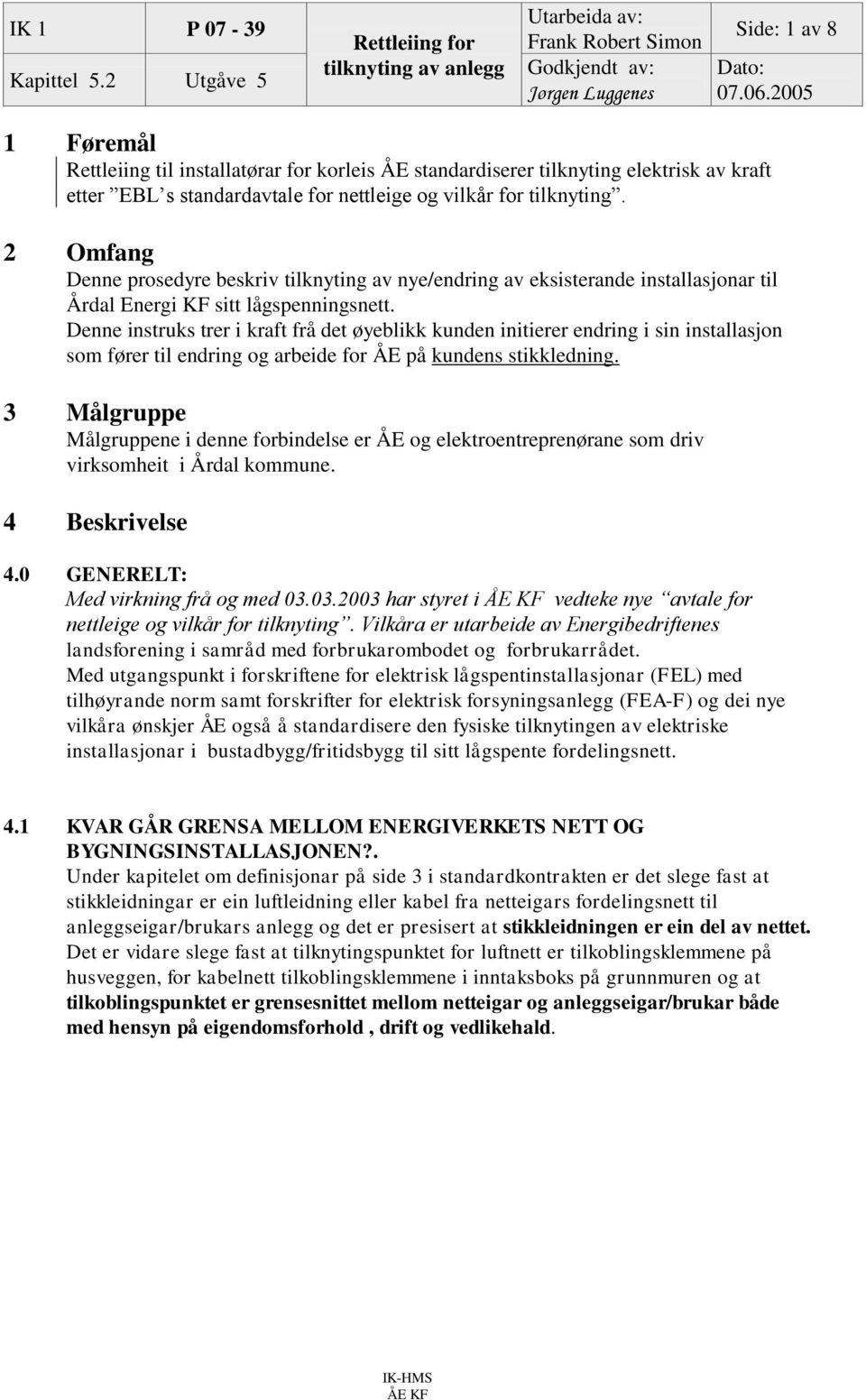 Denne instruks trer i kraft frå det øyeblikk kunden initierer endring i sin installasjon som fører til endring og arbeide for ÅE på kundens stikkledning.