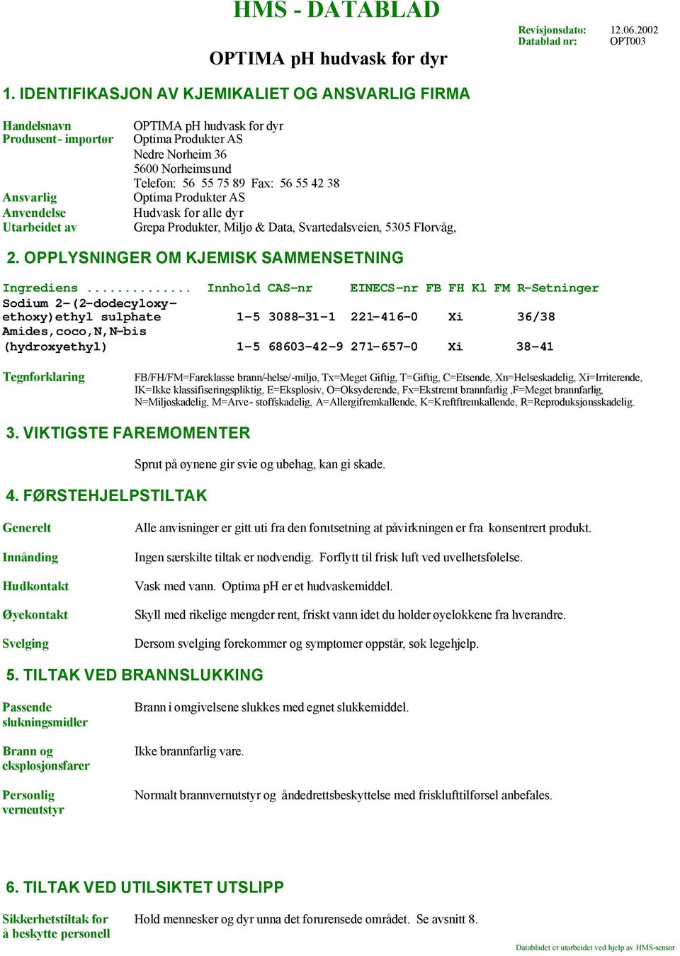 55 42 38 Optima Produkter AS Hudvask for alle dyr Grepa Produkter, Miljø & Data, Svartedalsveien, 5305 Florvåg, 2. OPPLYSNINGER OM KJEMISK SAMMENSETNING Ingrediens.