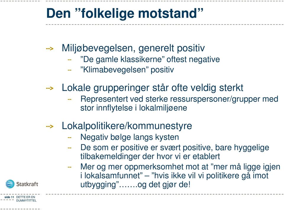 Lokalpolitikere/kommunestyre Negativ bølge langs kysten De som er positive er svært positive, bare hyggelige tilbakemeldinger der hvor