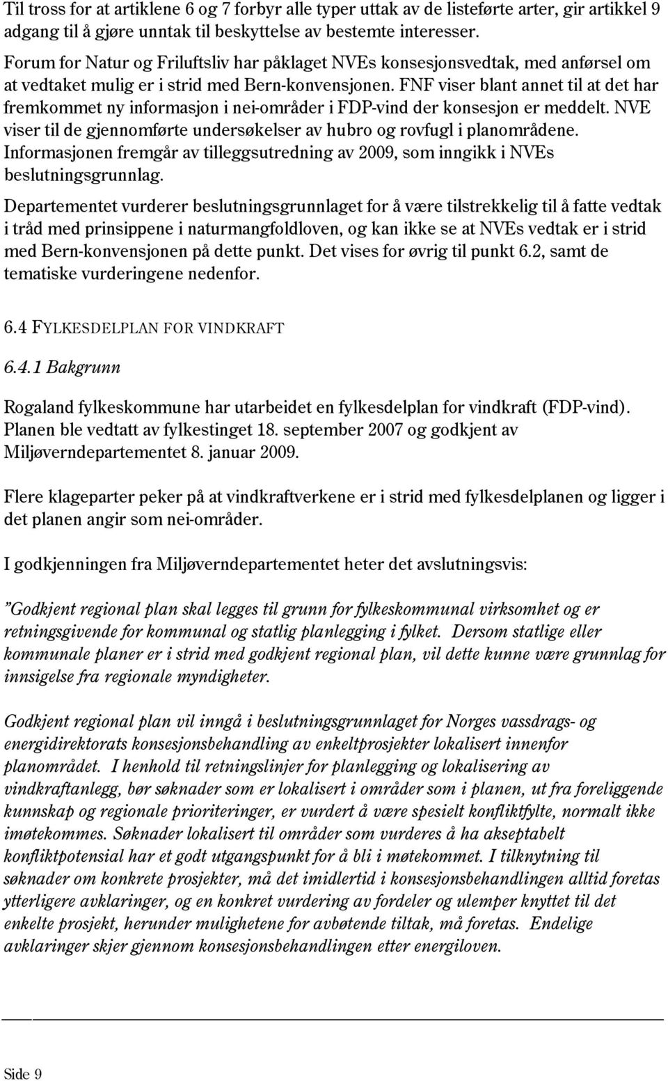 FNF viser blant annet til at det har fremkommet ny informasjon i nei-områder i FDP-vind der konsesjon er meddelt. NVE viser til de gjennomførte undersøkelser av hubro og rovfugl i planområdene.