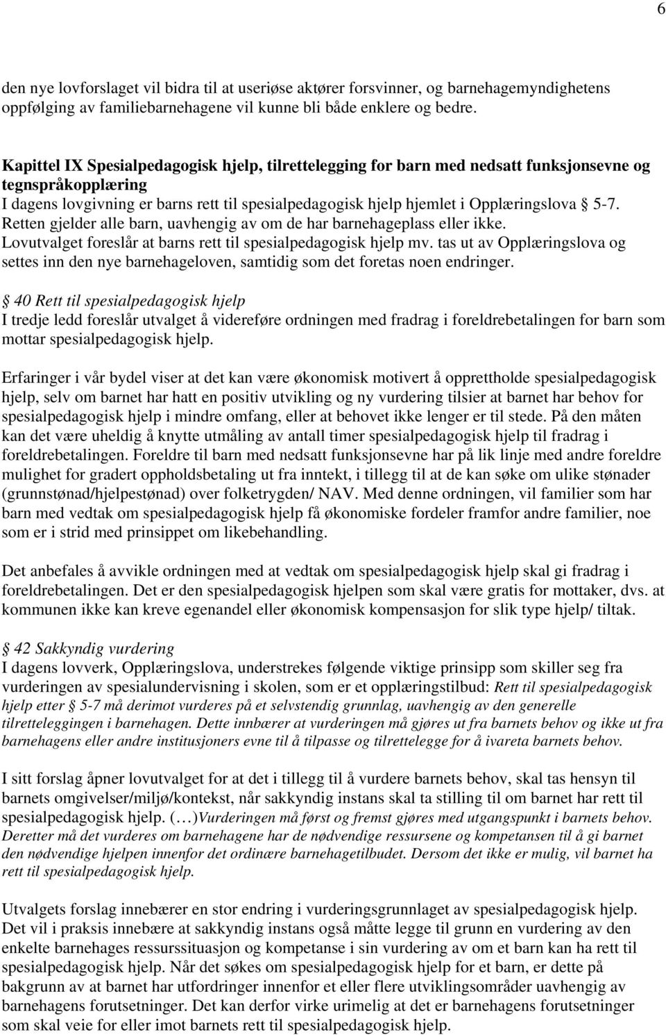 5-7. Retten gjelder alle barn, uavhengig av om de har barnehageplass eller ikke. Lovutvalget foreslår at barns rett til spesialpedagogisk hjelp mv.