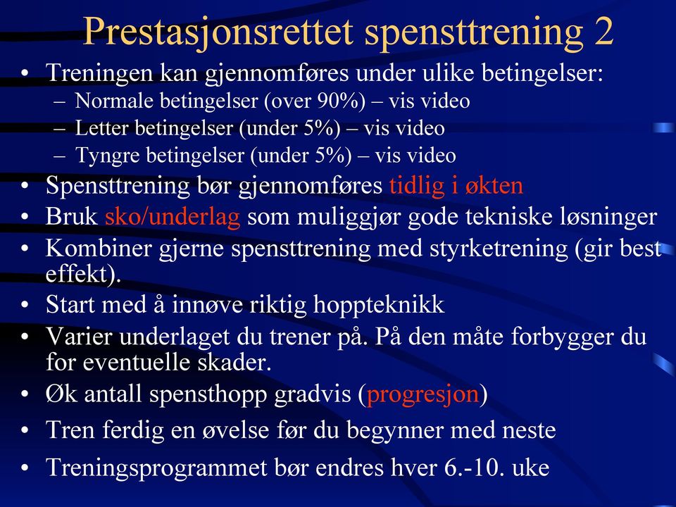 Kombiner gjerne spensttrening med styrketrening (gir best effekt). Start med å innøve riktig hoppteknikk Varier underlaget du trener på.