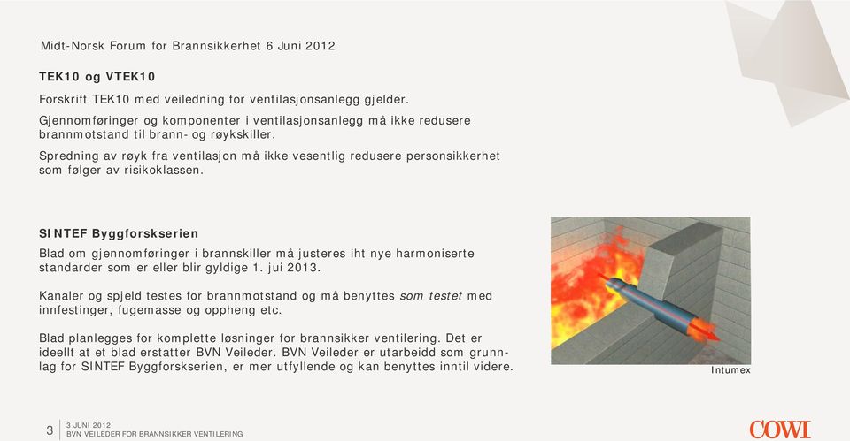 SINTEF Byggforskserien Blad om gjennomføringer i brannskiller må justeres iht nye harmoniserte standarder som er eller blir gyldige 1. jui 2013.