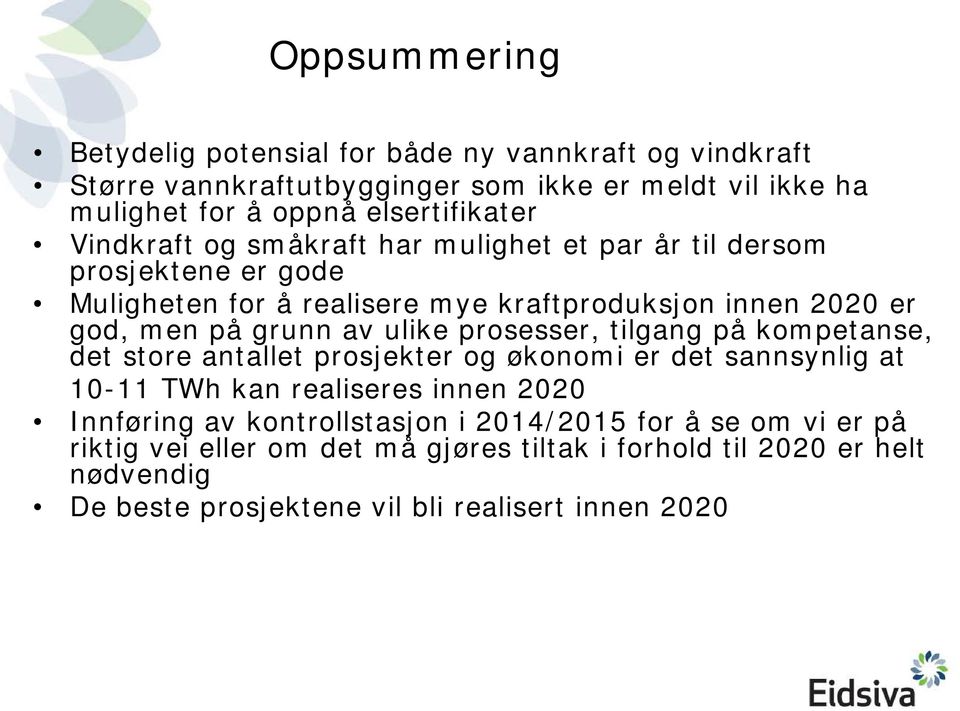 ulike prosesser, tilgang på kompetanse, det store antallet prosjekter og økonomi er det sannsynlig at 10-11 TWh kan realiseres innen 2020 Innføring av