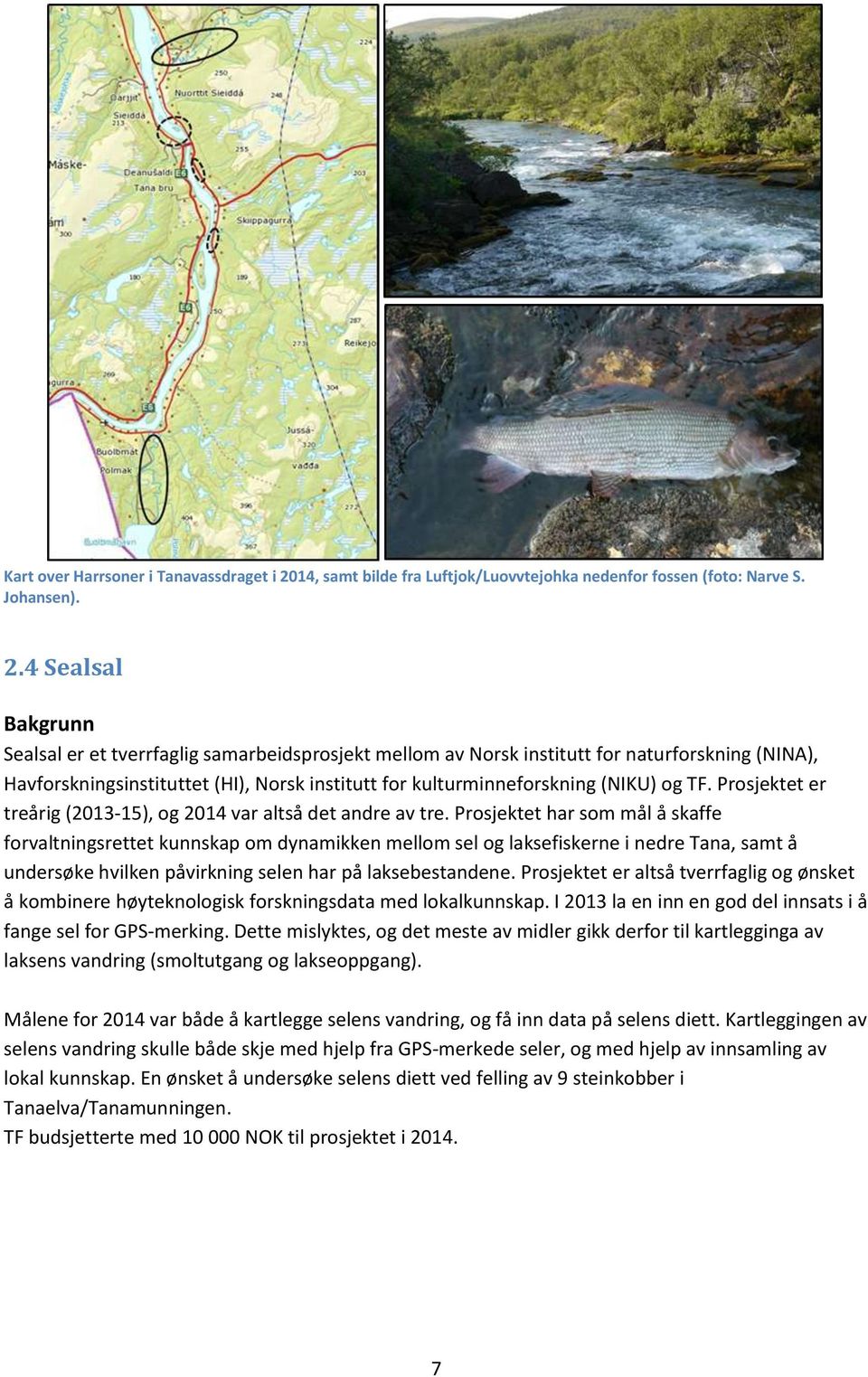 4 Sealsal Bakgrunn Sealsal er et tverrfaglig samarbeidsprosjekt mellom av Norsk institutt for naturforskning (NINA), Havforskningsinstituttet (HI), Norsk institutt for kulturminneforskning (NIKU) og