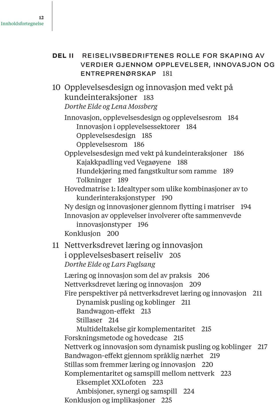 Kajakkpadling ved Vegaøyene 188 Hundekjøring med fangstkultur som ramme 189 Tolkninger 189 Hovedmatrise 1: Idealtyper som ulike kombinasjoner av to kunderinteraksjonstyper 190 Ny design og